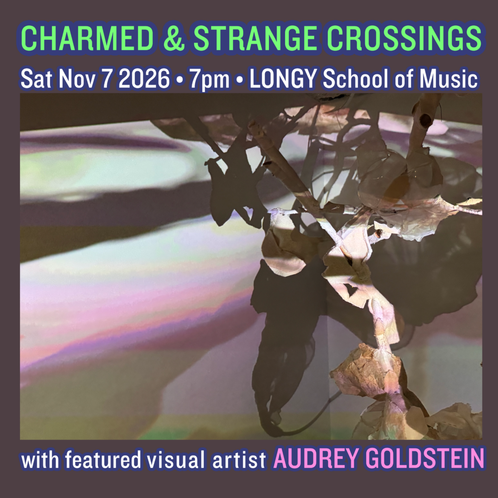 Charmed & Strange Crossings
Sat Nov 7 2026 7pm
Longy School of Music
featured visual artist Audrey Goldstein